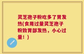 灵芝孢子粉吃多了胃发热(食用过量灵芝孢子粉致胃部发热，小心过量！)