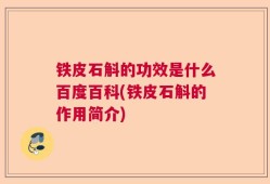 铁皮石斛的功效是什么百度百科(铁皮石斛的作用简介)