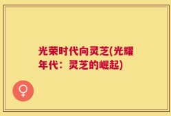 光荣时代向灵芝(光耀年代：灵芝的崛起)