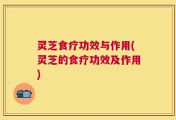 灵芝食疗功效与作用(灵芝的食疗功效及作用)