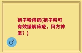 孢子粉痔疮(孢子粉可有效缓解痔疮，何方神圣？)