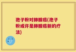 孢子粉对肺腺癌(孢子粉或许是肺腺癌新的疗法)