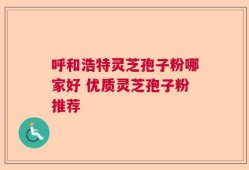 呼和浩特灵芝孢子粉哪家好 优质灵芝孢子粉推荐