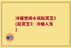 冷暖世间小说赵灵芝3(赵灵芝3：冷暖人生)