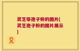 灵芝带孢子粉的图片(灵芝孢子粉的图片展示)