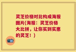 灵芝价格对比构成海报图片(海报：灵芝价格大比拼，让你买到实惠的灵芝！)