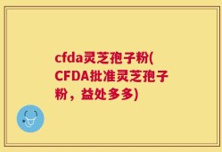 cfda灵芝孢子粉(CFDA批准灵芝孢子粉，益处多多)