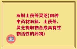 石斛土茯苓灵芝(四种中药材石斛、土茯苓、灵芝提取物合成具有生物活性的药物)