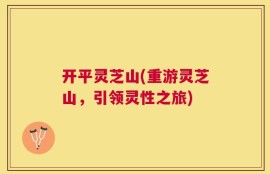 开平灵芝山(重游灵芝山，引领灵性之旅)