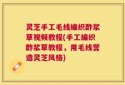 灵芝手工毛线编织酢浆草视频教程(手工编织酢浆草教程，用毛线营造灵芝风格)