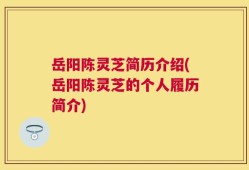 岳阳陈灵芝简历介绍(岳阳陈灵芝的个人履历简介)