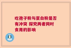 吃孢子粉与蛋白粉是否有冲突 探究两者同时食用的影响