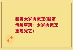斐济太岁肉灵芝(斐济传统草药：太岁肉灵芝重现光芒)