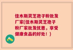 佳木斯灵芝孢子粉批发厂家(佳木斯灵芝孢子粉厂家批发优惠，享受健康食品的好处！)