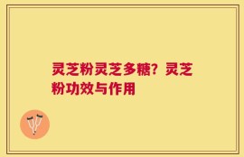 灵芝粉灵芝多糖？灵芝粉功效与作用