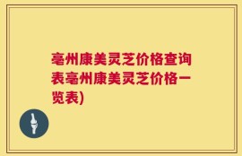 亳州康美灵芝价格查询表亳州康美灵芝价格一览表)