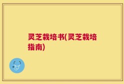 灵芝栽培书(灵芝栽培指南)