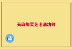 天麻加灵芝泡酒功效