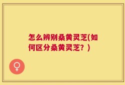 怎么辨别桑黄灵芝(如何区分桑黄灵芝？)