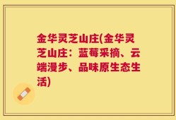 金华灵芝山庄(金华灵芝山庄：蓝莓采摘、云端漫步、品味原生态生活)