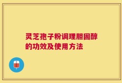 灵芝孢子粉调理胆固醇的功效及使用方法