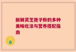 新鲜灵芝孢子粉的多种美味吃法与营养搭配指南