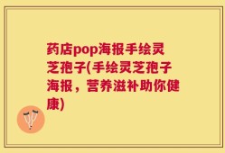 药店pop海报手绘灵芝孢子(手绘灵芝孢子海报，营养滋补助你健康)