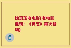 找灵芝老电影(老电影重现：《灵芝》再次登场)