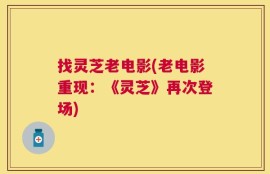 找灵芝老电影(老电影重现：《灵芝》再次登场)