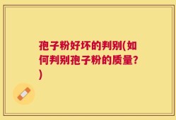 孢子粉好坏的判别(如何判别孢子粉的质量？)