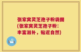 张家窝灵芝孢子粉袋图(张家窝灵芝孢子粉：丰富滋补，贴近自然)