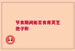 节食期间能否食用灵芝孢子粉