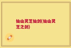 仙山灵芝仙剑(仙山灵芝之剑)