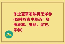 冬虫夏草石斛灵芝洋参(四种珍贵中草药：冬虫夏草、石斛、灵芝、洋参)