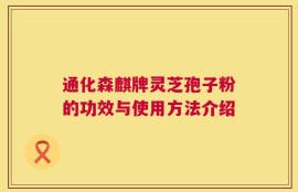 通化森麒牌灵芝孢子粉的功效与使用方法介绍