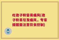 吃孢子粉容易痛风(孢子粉易引发痛风，专家提醒需注意饮食控制)