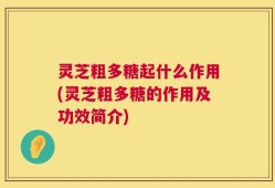 灵芝粗多糖起什么作用(灵芝粗多糖的作用及功效简介)