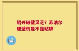 绍兴破壁灵芝？苏泊尔破壁机是不是贴牌