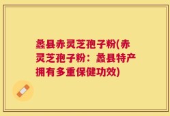 蠡县赤灵芝孢子粉(赤灵芝孢子粉：蠡县特产拥有多重保健功效)
