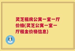 灵芝租房公寓一室一厅价格(灵芝公寓一室一厅租金价格信息)