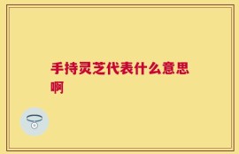 手持灵芝代表什么意思啊