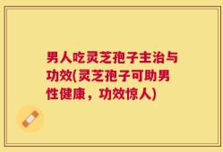 男人吃灵芝孢子主治与功效(灵芝孢子可助男性健康，功效惊人)