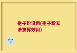 孢子粉没用(孢子粉无法发挥效用)