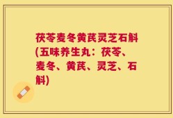 茯苓麦冬黄芪灵芝石斛(五味养生丸：茯苓、麦冬、黄芪、灵芝、石斛)