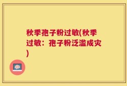 秋季孢子粉过敏(秋季过敏：孢子粉泛滥成灾)