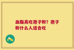 血脂高吃孢子粉？孢子粉什么人适合吃