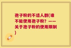 孢子粉的不适人群(谁不能使用孢子粉？——关于孢子粉的使用限制)