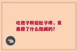吃孢子粉后肚子疼，竟暴露了什么隐藏的？