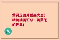 黄灵芝图片插画大全(精美插画汇总：黄灵芝的世界)