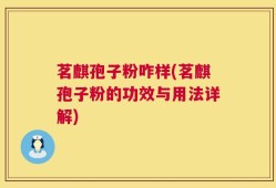 茗麒孢子粉咋样(茗麒孢子粉的功效与用法详解)